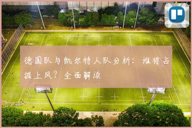 德国队与凯尔特人队分析:谁将占据上风?全面解读