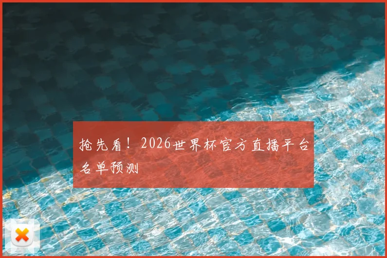 抢先看！2026世界杯官方直播平台名单预测