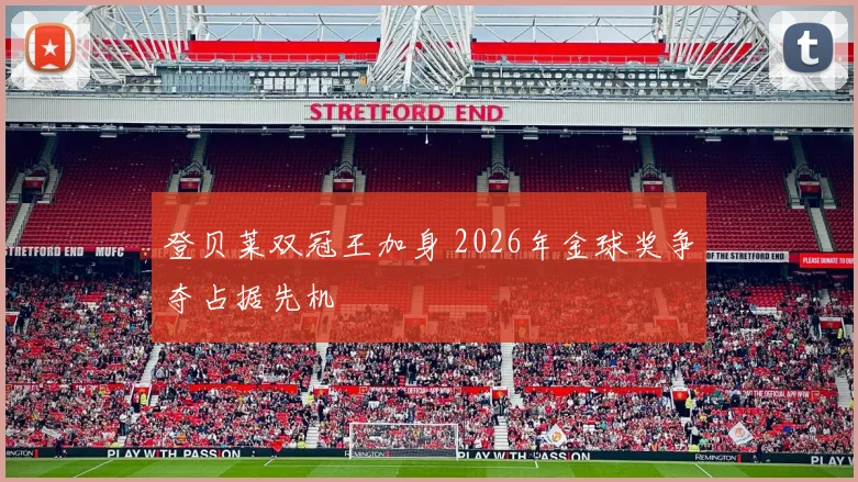 登贝莱双冠王加身 2026年金球奖争夺占据先机