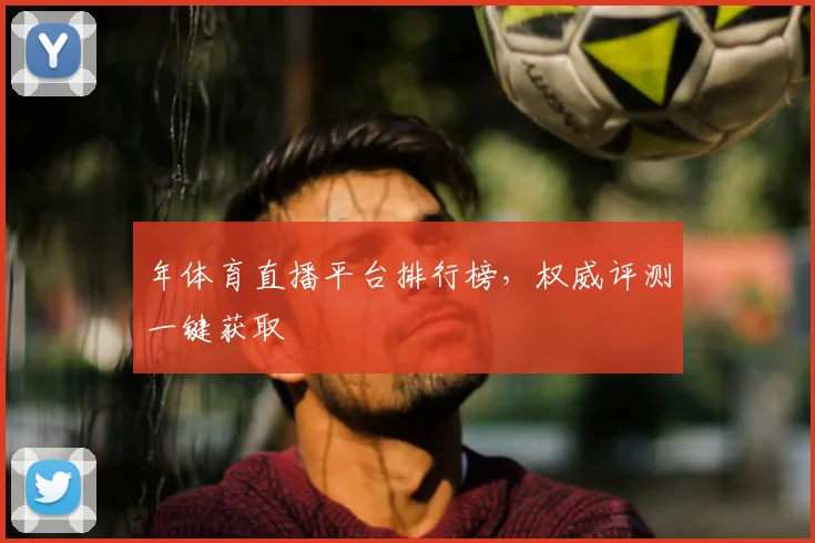 年体育直播平台排行榜,权威评测一键获取